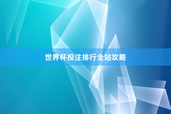 世界杯投注排行全站攻略
